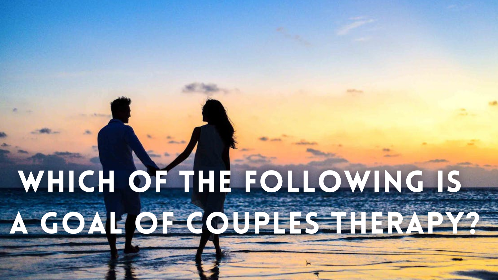 Which of the Following Is a Goal of Couples Therapy?