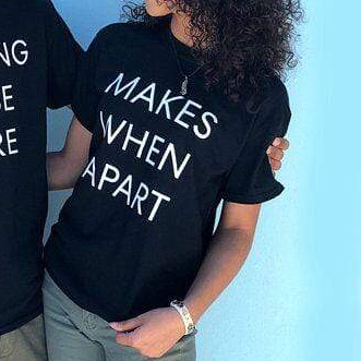 Nothing Makes Sense When We&#39;re Apart shirts