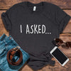 He Asked And I Said Yes Shirts