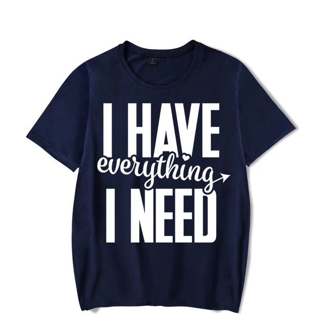 I Have Everything I Need Shirt
