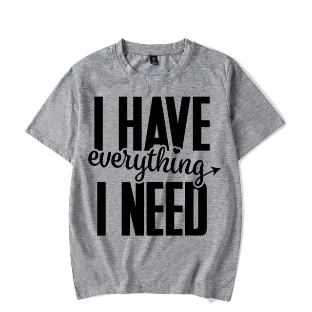 I Have Everything I Need Shirt