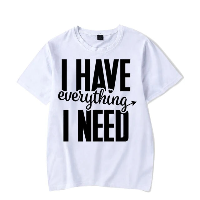 I Have Everything I Need Shirt