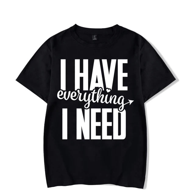 I Have Everything I Need Shirt