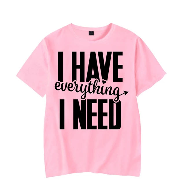 I Have Everything I Need Shirt