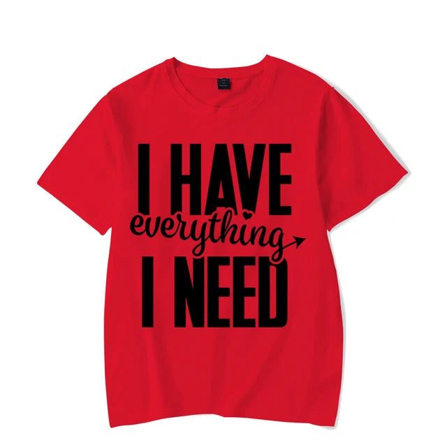 I Have Everything I Need Shirt