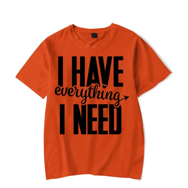 I Have Everything I Need Shirt