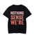 Nothing Makes Sense When We're Apart Shirt