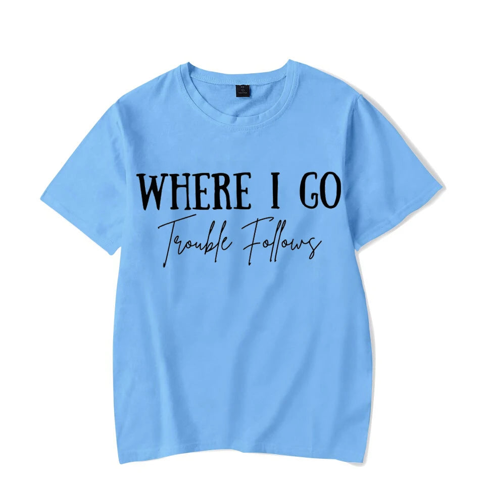 Where I Go Trouble Follows Shirt