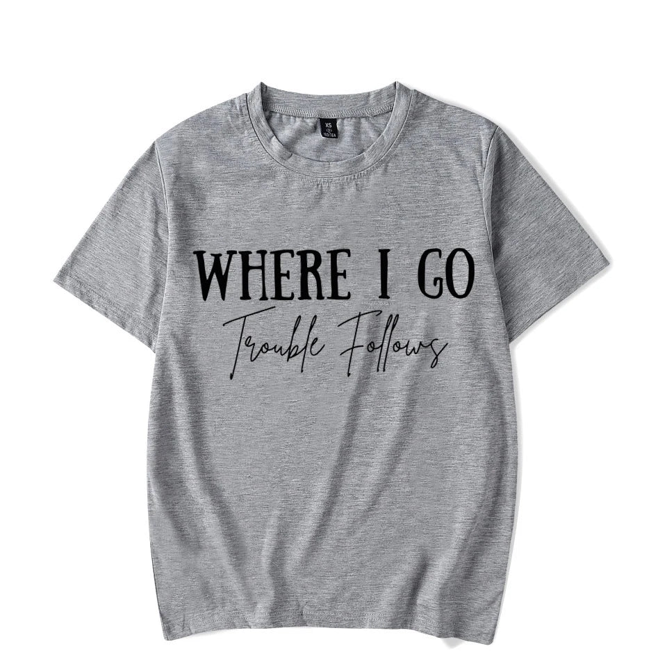 Where I Go Trouble Follows Shirt
