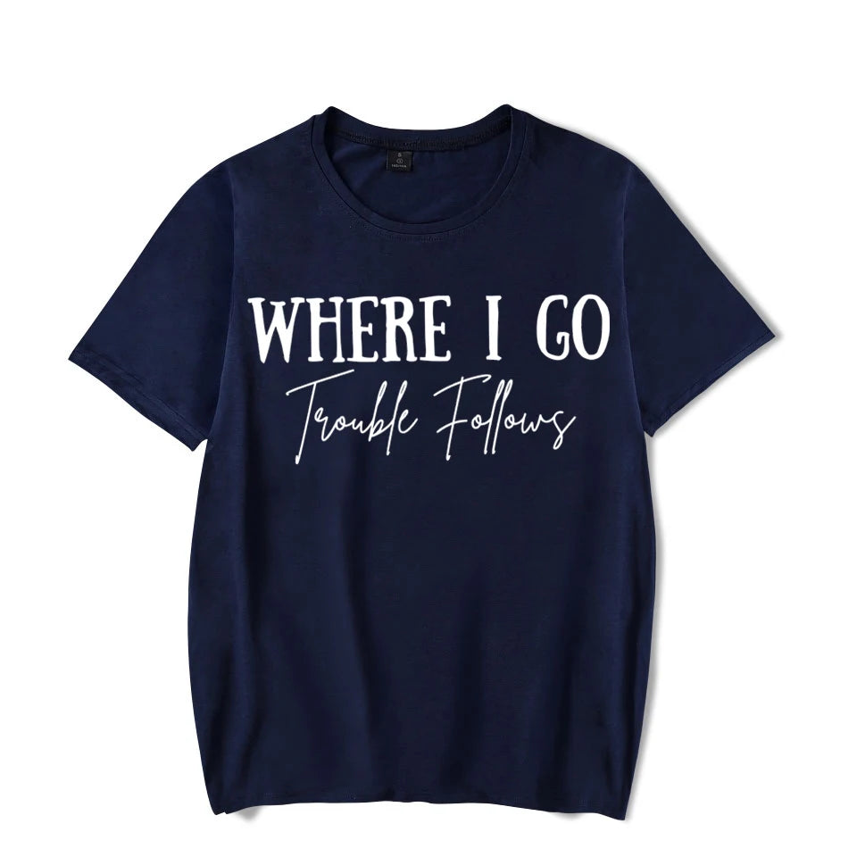 Where I Go Trouble Follows Shirt