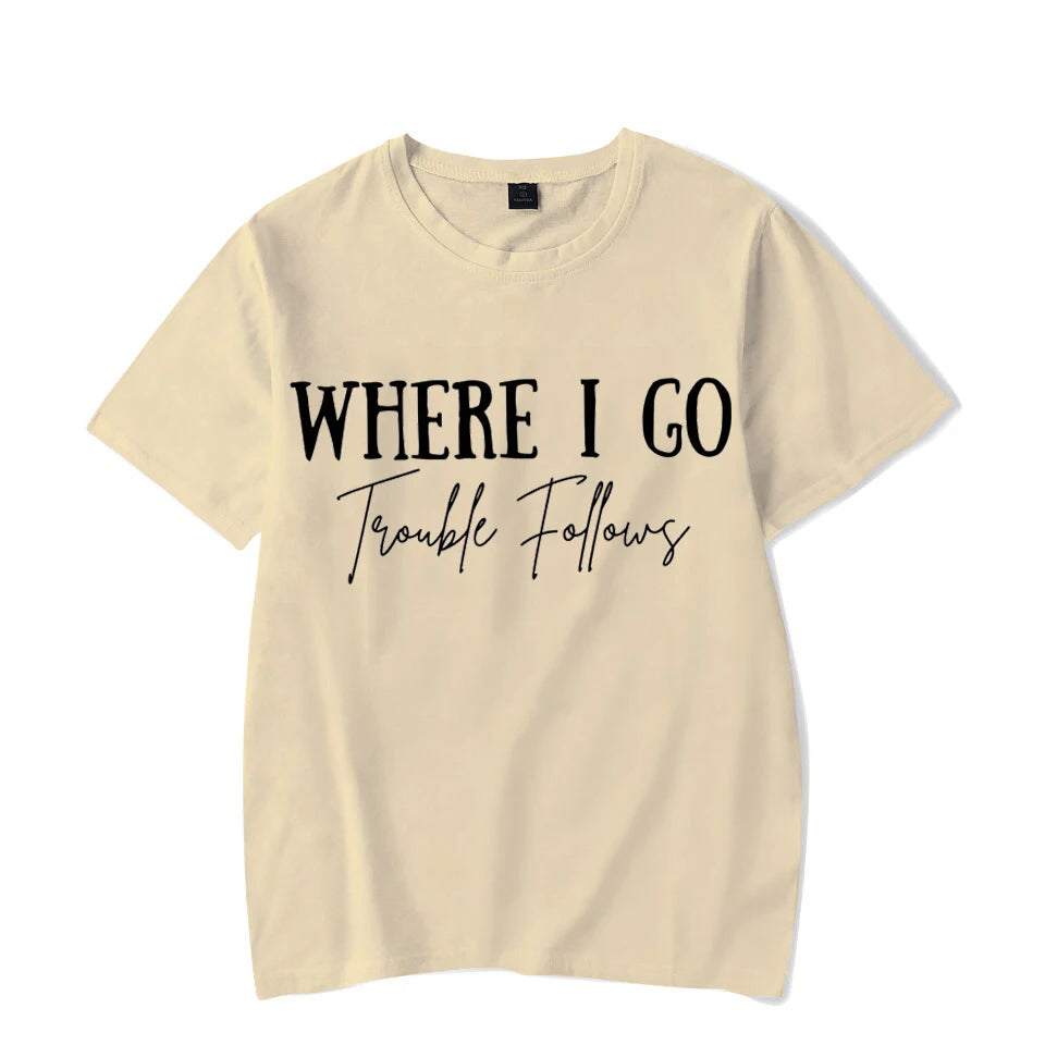 Where I Go Trouble Follows Shirt